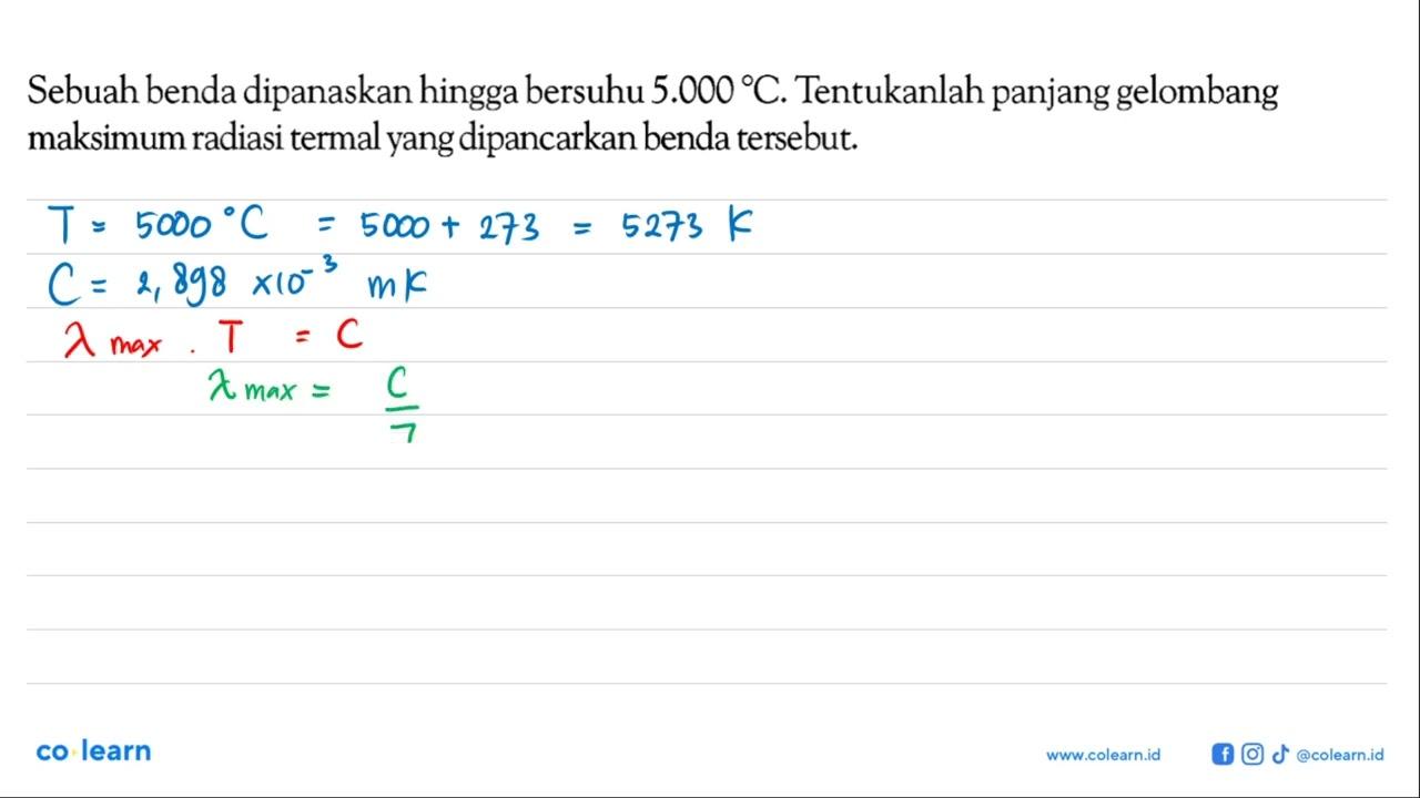 Sebuah benda dipanaskan hingga bersuhu 5.000 C. Tentukanlah