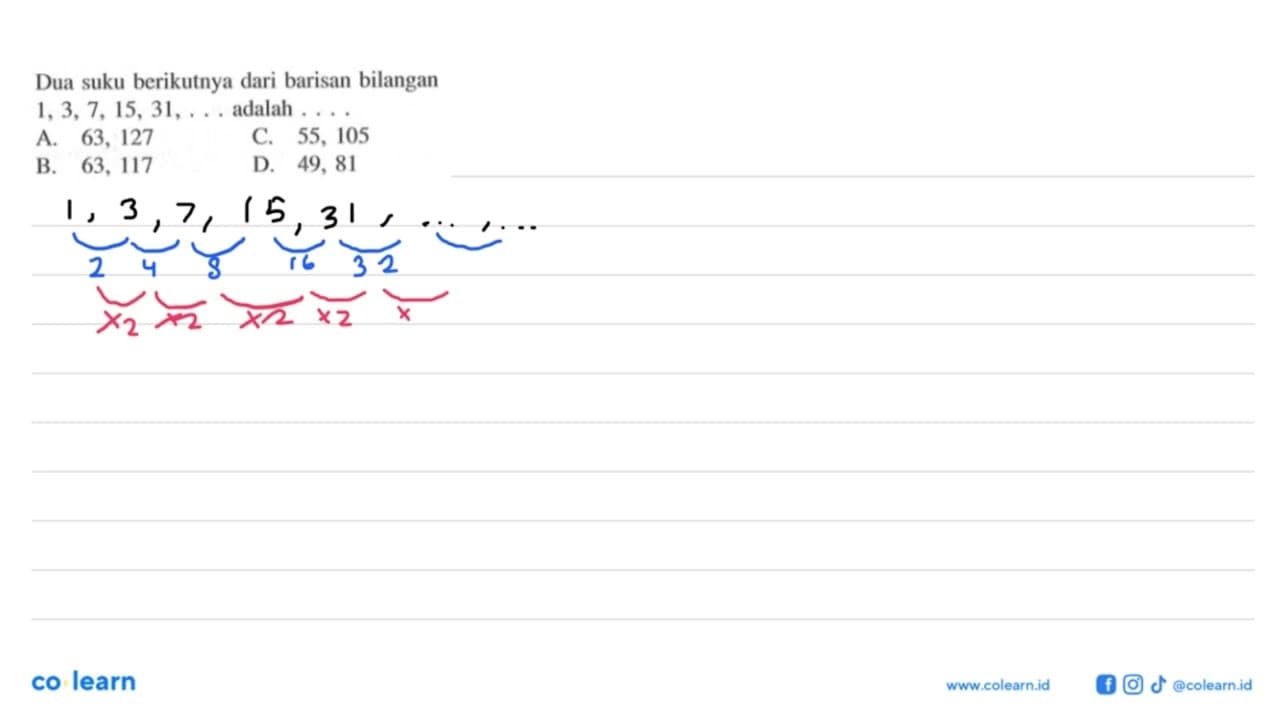 Dua suku berikutnya dari barisan bilangan 1,3,7, 15,31 ,