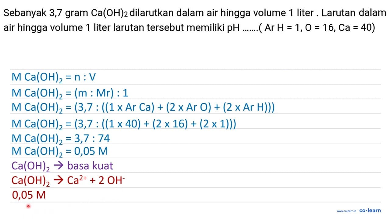 Sebanyak 3,7 gram Ca(OH)_(2) dilarutkan dalam air hingga