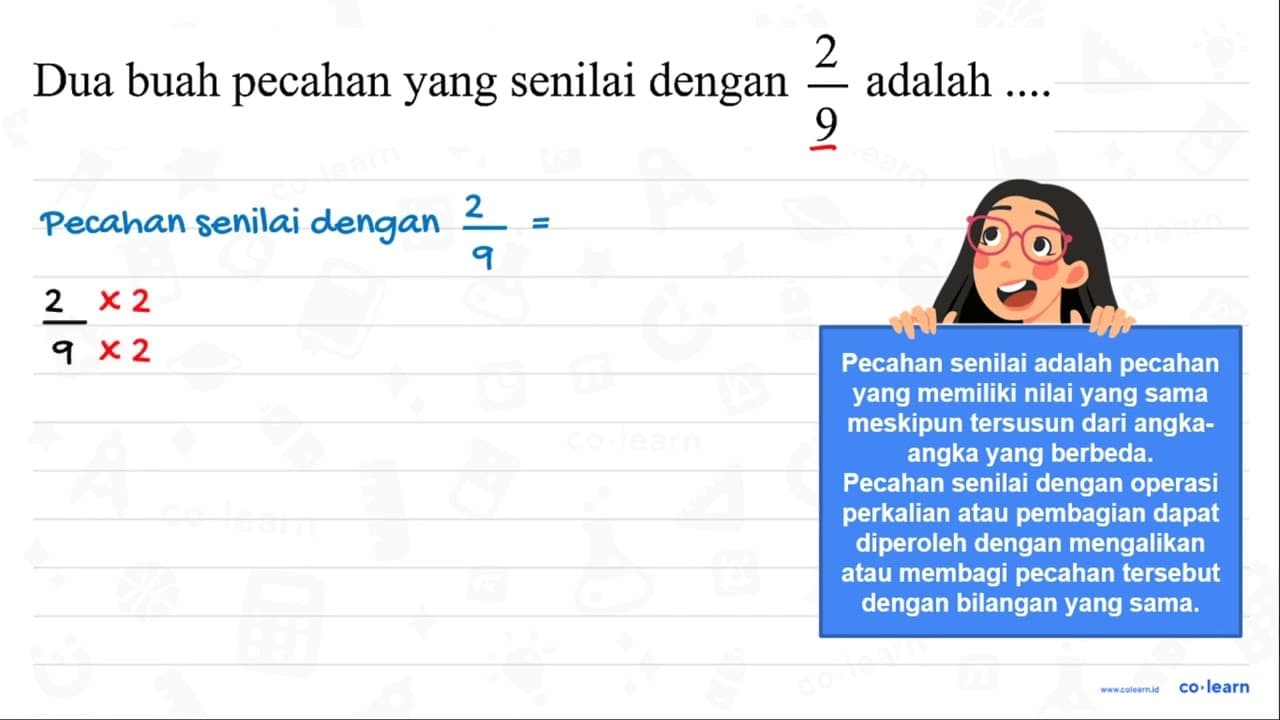 Dua buah pecahan yang senilai dengan (2)/(9) adalah ....