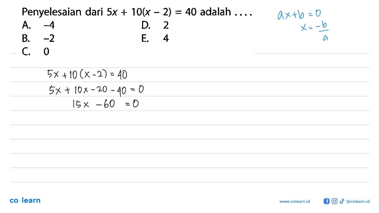 Penyelesaian dari 5x+10(x-2)=40 adalah....