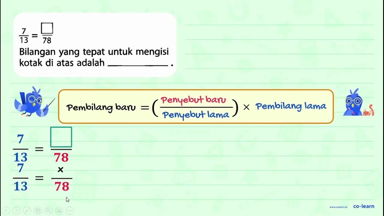 7/13 = ... / 78 Bilangan yang tepat untuk mengisi kotak di