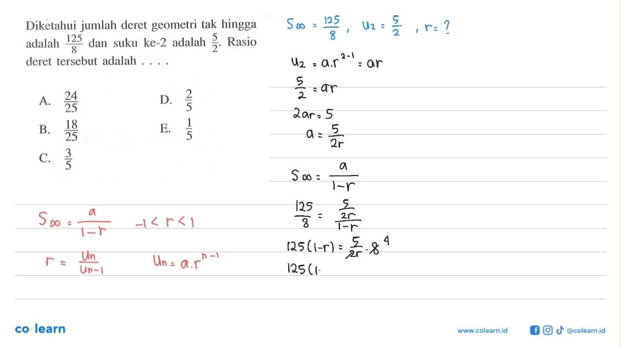 Diketahui jumlah deret geometri tak hingga adalah 125/8 dan