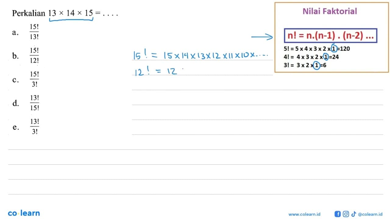 Perkalian 13x14x15=...a. 15!/13!b. 15!/12!c. 15!/3!d.