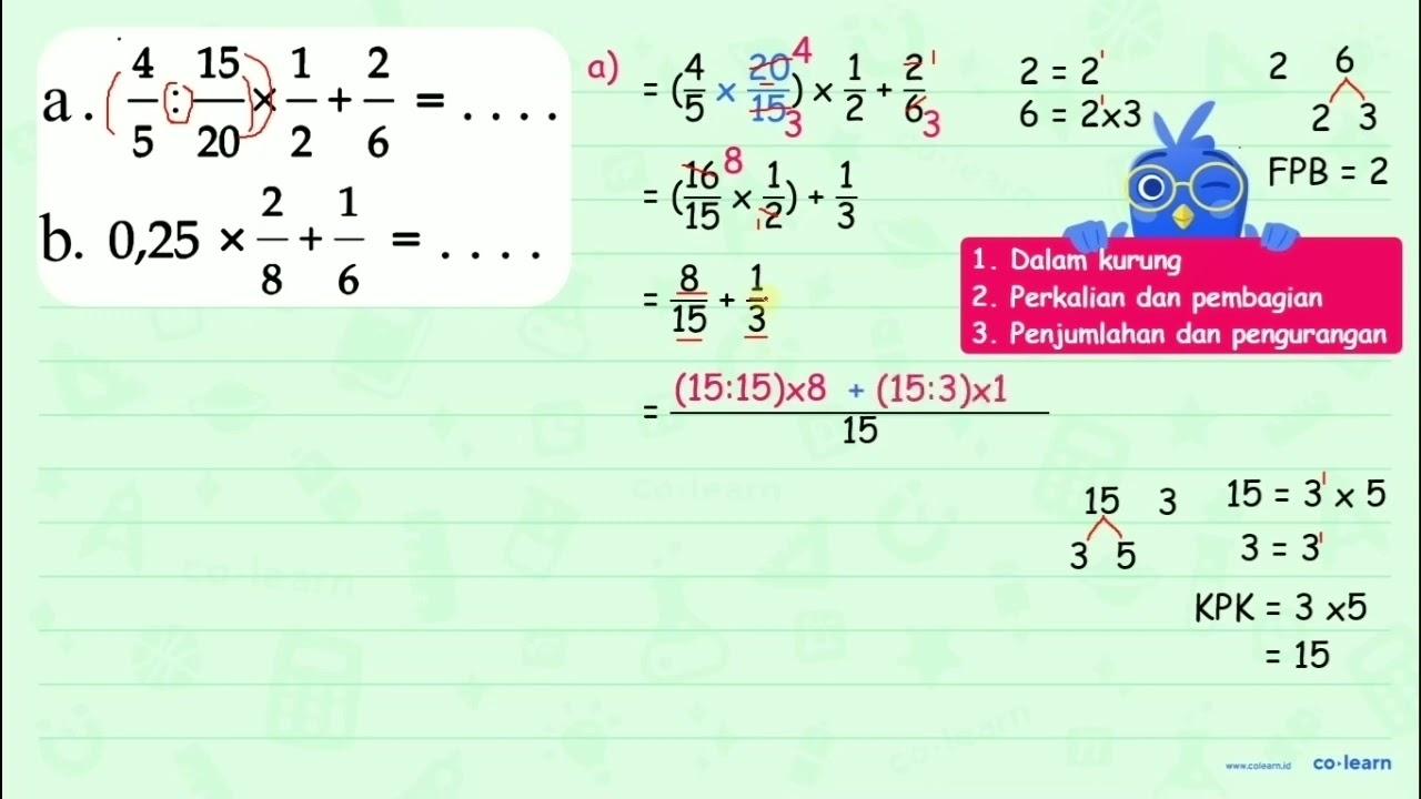 a. 4/5 : 15/20 x 1/2 + 2/6 = ... b. 0,25 x 2/8 + 1/6 = ...