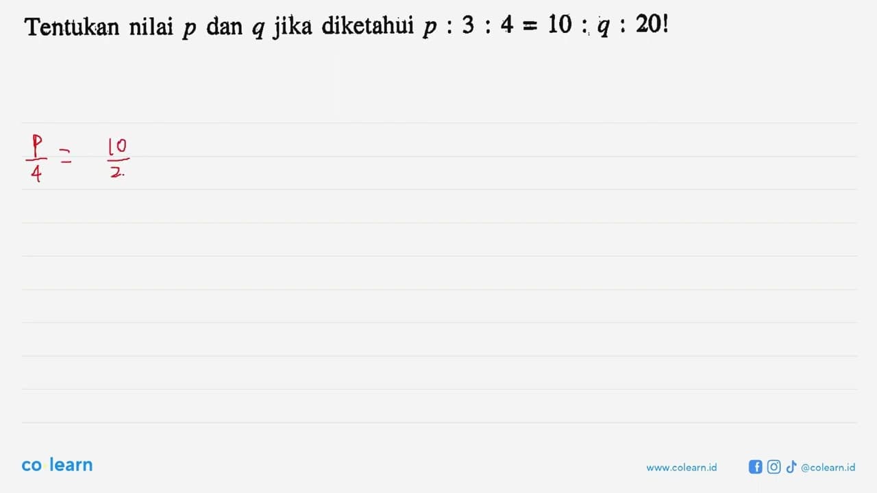 Tentukan nilai p dan q jika diketahui p:3:4=10:q:20 !