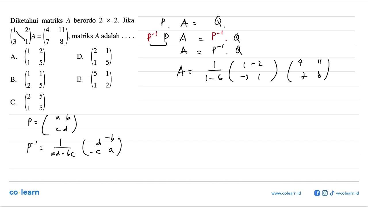 Diketahui matriks A berordo 2x2. Jika (1 2 3 1)A=(4 11 7