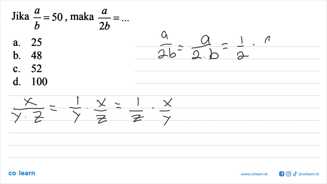 Jika a/b = 50, maka a/2b =... a. 25 b. 48 c. 52 d. 100