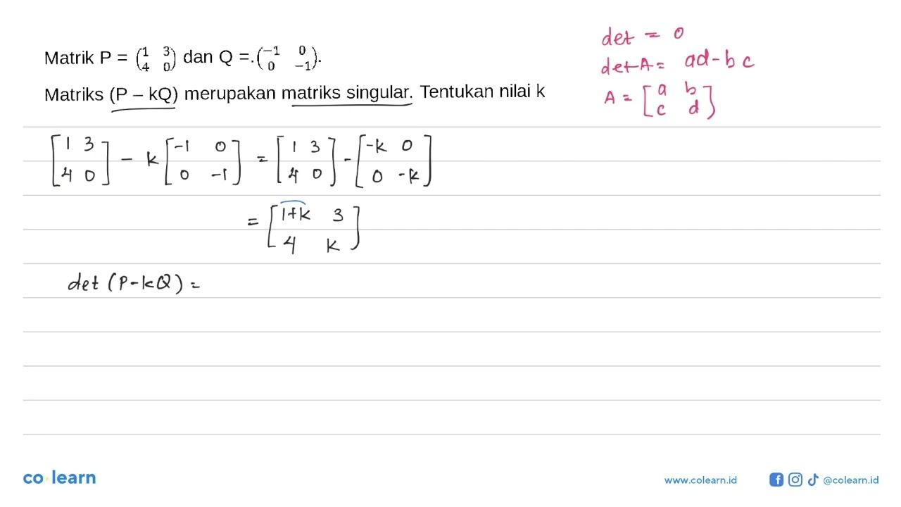 Matrik P=(1 3 4 0) dan Q=(-1 0 0 -1). Matriks (P-kQ)