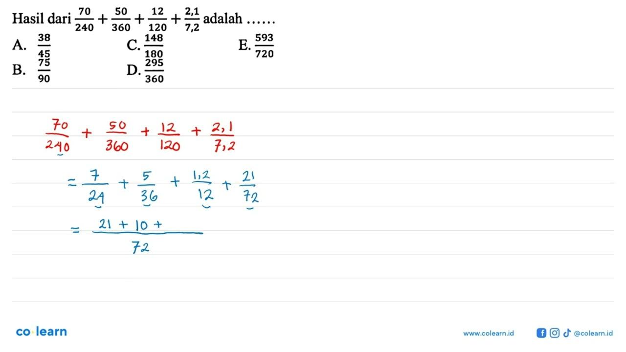 Hasil dari adalah 70/240+ 50/360 +12/120 + 2,1/7,2 adalah