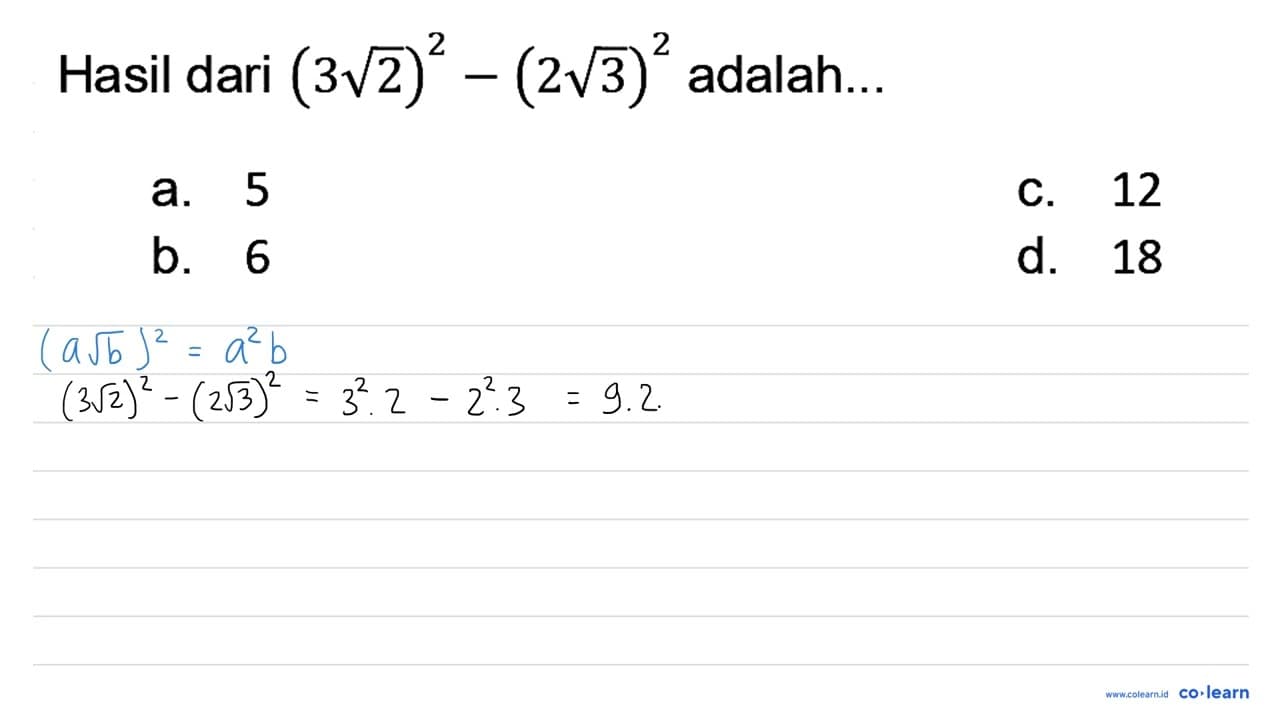 Hasil dari (3 akar(2))^(2)-(2 akar(3))^(2) adalah... a. 5