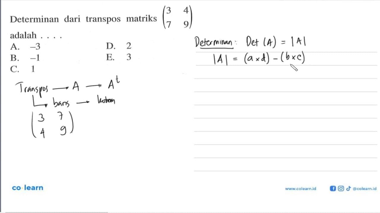 Determinan dari transpos matriks (3 4 7 9) adalah . . . .