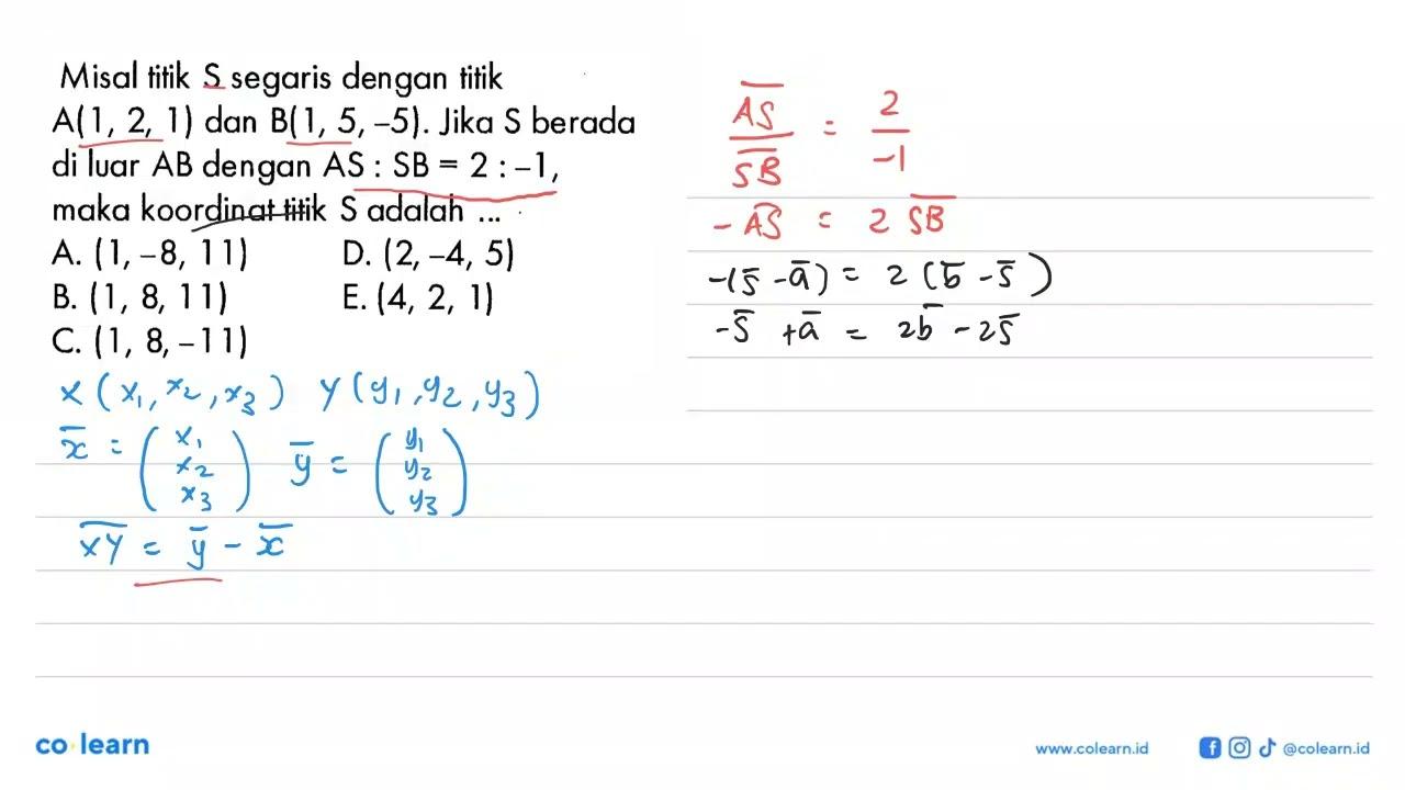 Misal titik S segaris dengan titik A(1,2,1) dan B(1,5,-5).