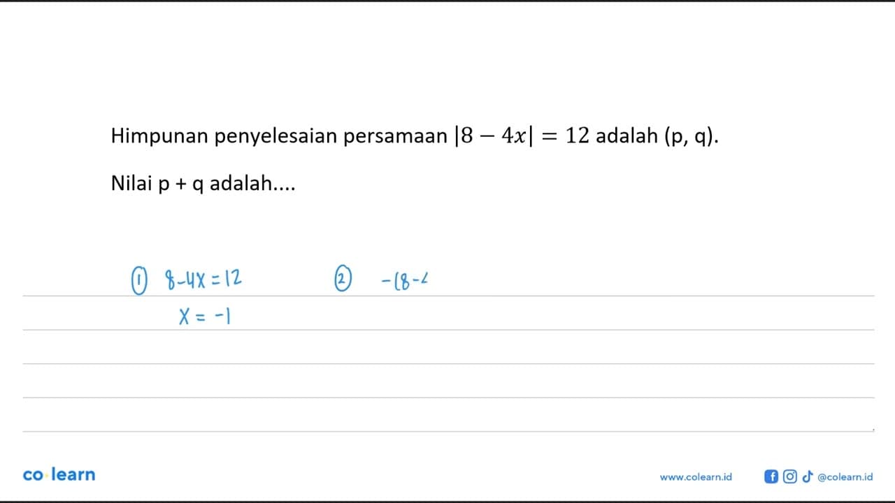 Himpunan penyelesaian persamaan |8-4x|=12 adalah (p,q).