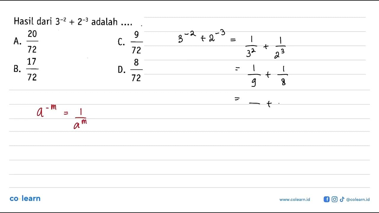 Hasil dari 3^(-2) + 2^(-3) adalah ... A. 20/72 B. 17/72 C.