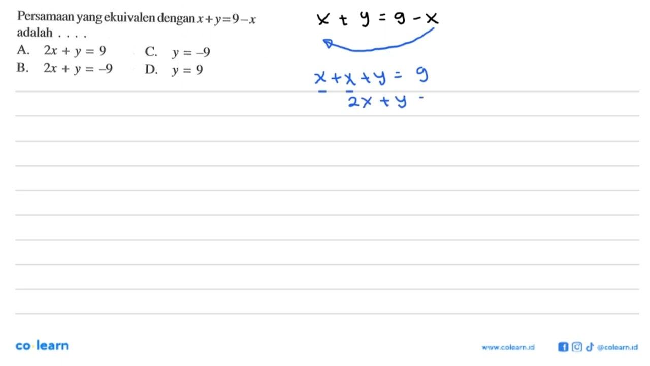 Persamaan yang ekuivalen dengan x + y= 9 - x adalah A. 2x +