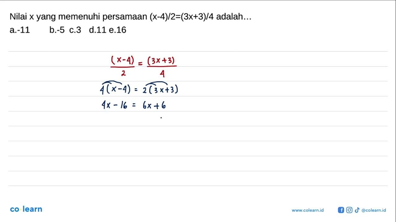 Nilai x yang memenuhi persamaan (x-4)/2=(3x+3)/4 adalah ...