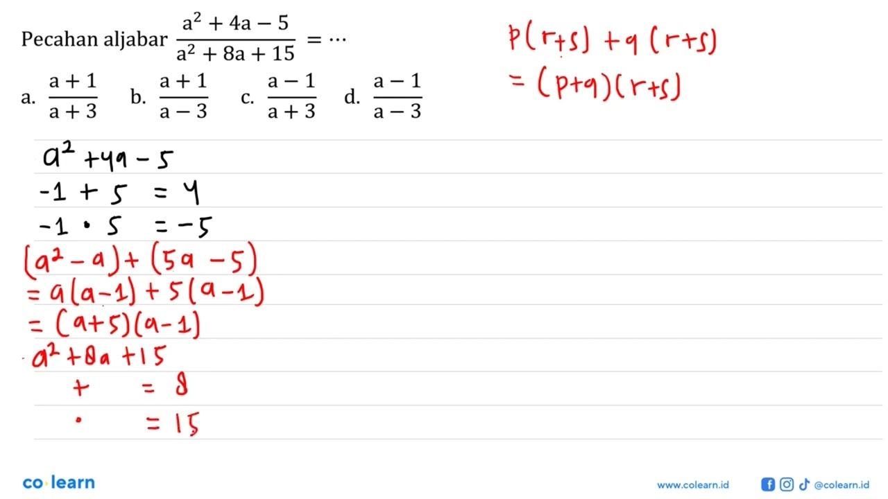 Pecahan aljabar (a^2 + 4a - 5)/(a^2 + 8a + 15) = ...