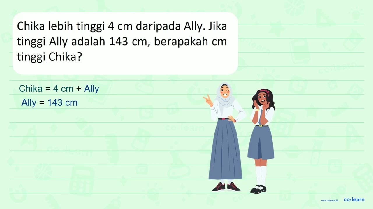 Chika lebih tinggi 4 cm daripada Ally. Jika tinggi Ally