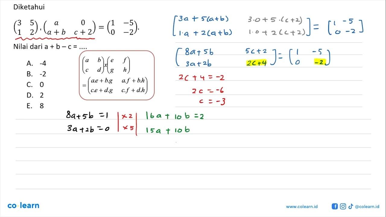 Diketahui (3 5 1 2):(a 0 a+b c+2)=(1 -5 0 -2). Nilai dari