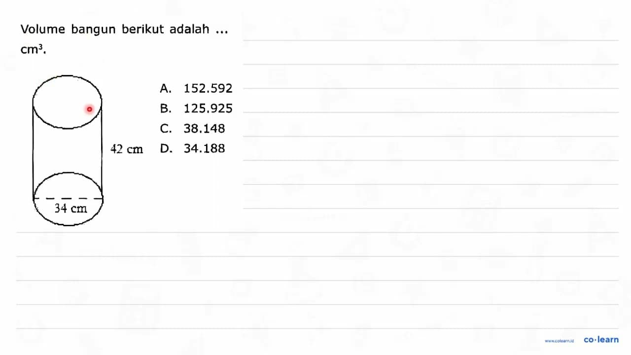 Volume bangun berikut adalah ... cm^3. 34 cm 42 cm A.