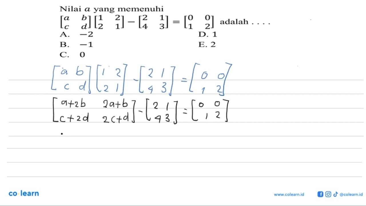 Nilai a yang memenuhi [a b c d][1 2 2 1]-[2 1 4 3]=[0 0 1