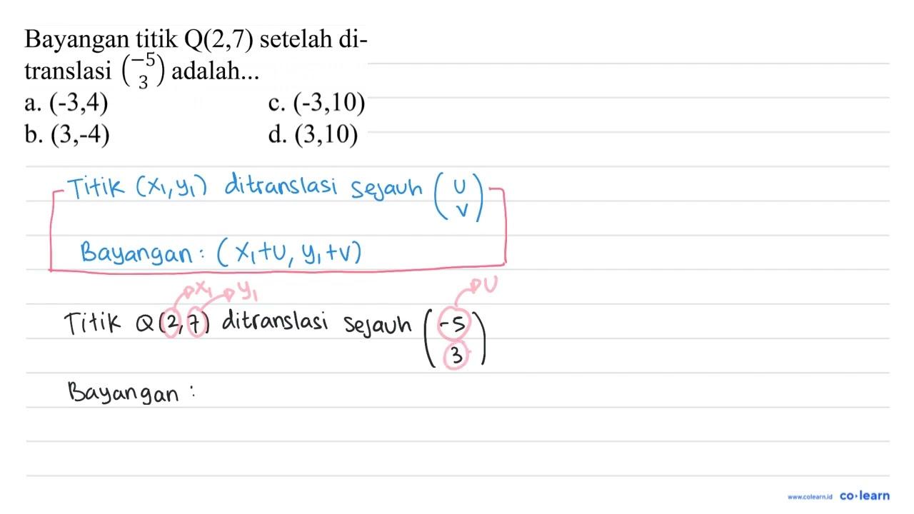 Bayangan titik Q(2,7) setelah ditranslasi {c)-5 3 adalah...