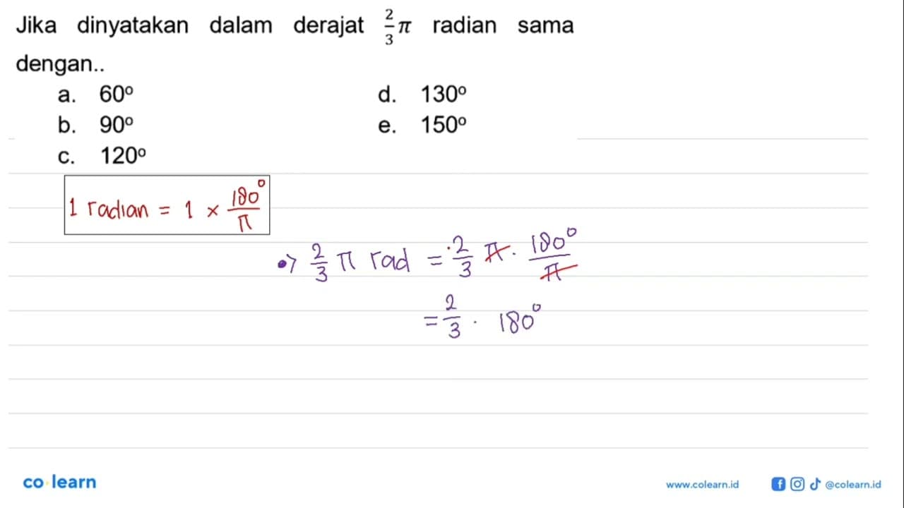 Jika dinyatakan dalam derajat 2/3 pi radian sama dengan...