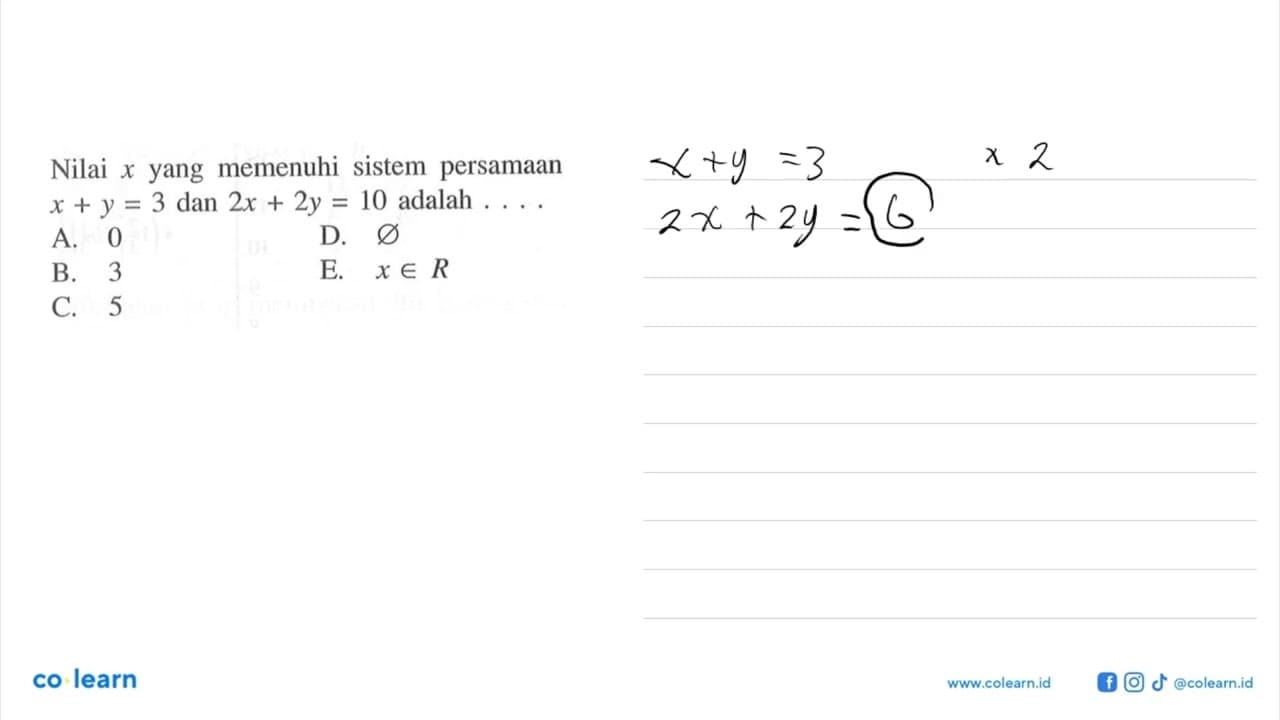 Nilai x yang memenuhi sistem persamaan x+y=3 dan 2x+2y=10