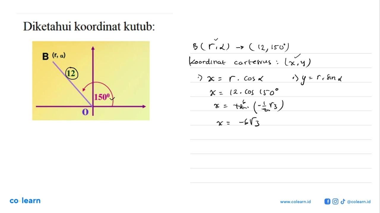 Diketahui koordinat kutub:Titik A(12,150) Maka: x=r . cos a