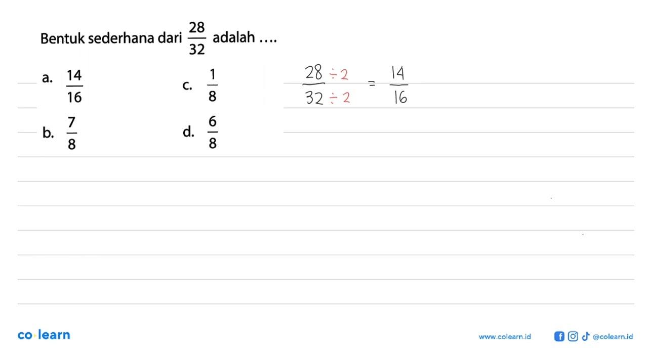 Bentuk sederhana dari 28/32 adalah ....