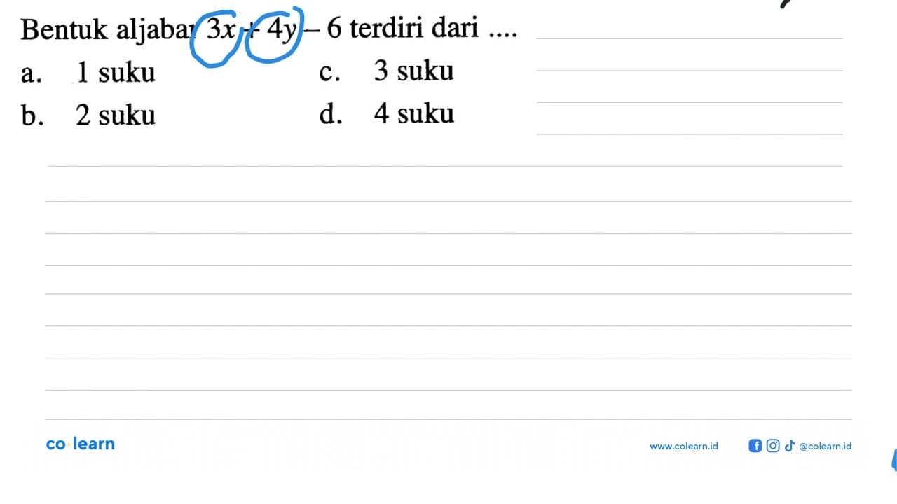 Bentuk aljabar 3x + 4y - 6 terdiri dari .... a. 1 suku b. 2