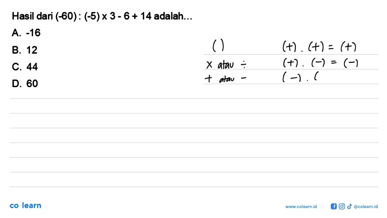 Hasil dari ( -60) : ( -5) x 3 - 6 + 14 adalah .=