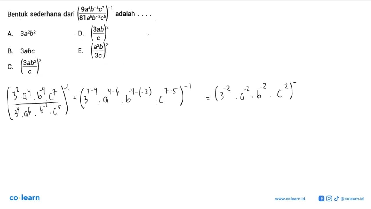 Bentuk sederhana dari (9a^4b^-4c^7/81a^6b^-2c^5) adalah a.