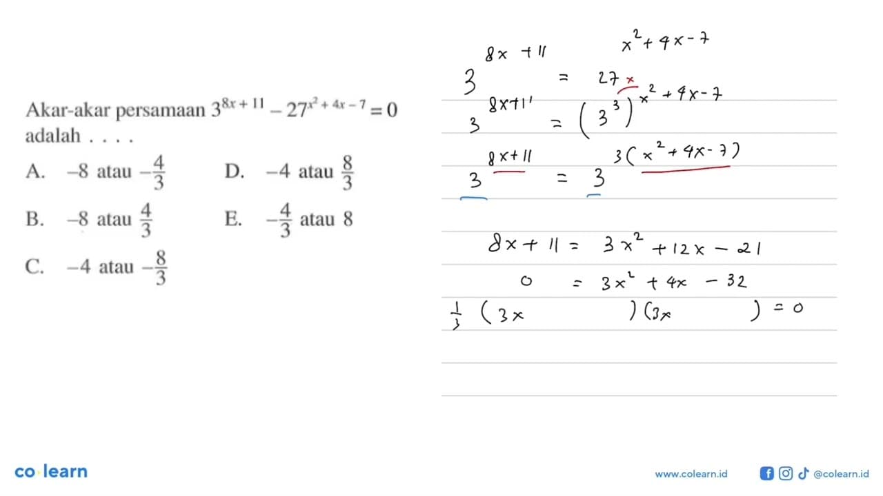 Akar-akar persamaan 3^(8x+11)-27^(x^2+4x-7)=0 adalah ....