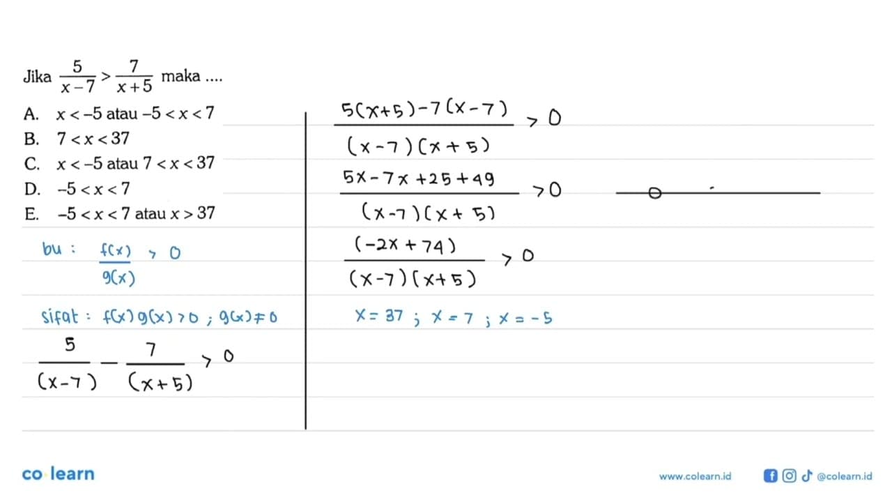 Jika 5/(x-7)>7/(x+5) maka ....A. x<-5 atau -5<x<7 B. 7<x<37