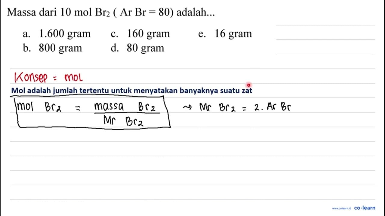 Massa dari 10 mol Br_(2)(ArBr=80) adalah...