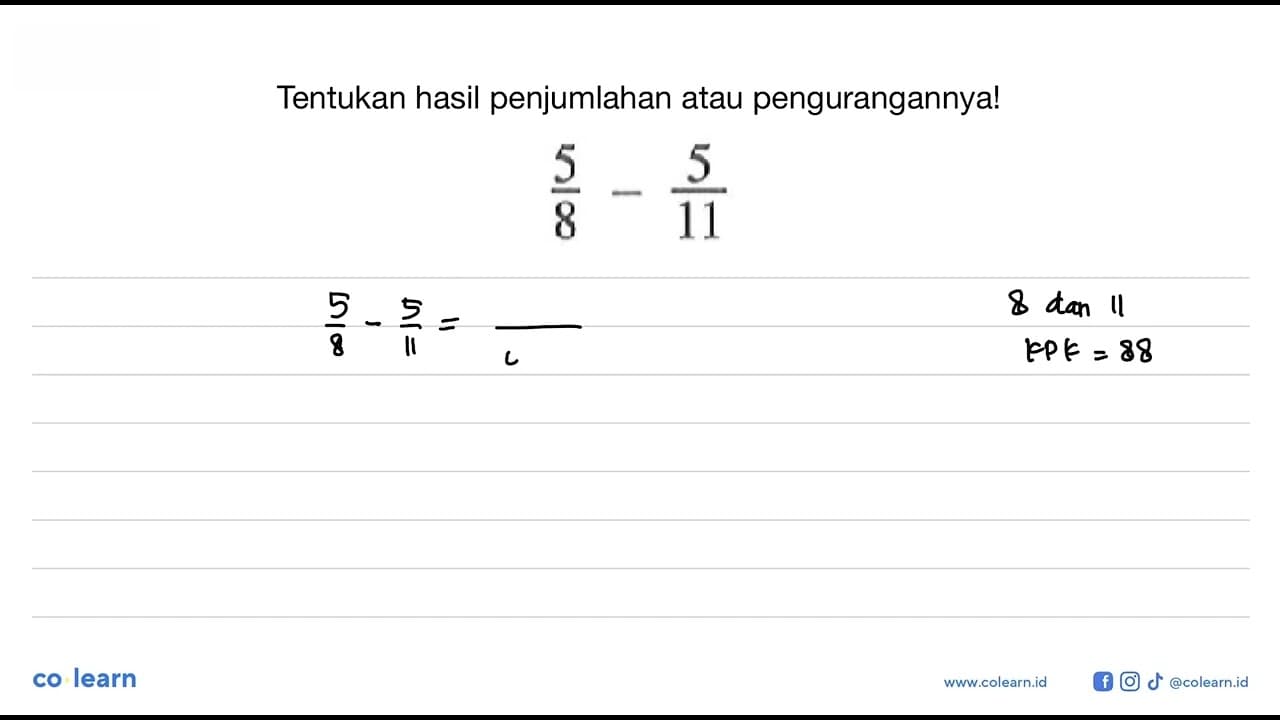 Tentukan hasil penjumlahan atau pengurangannyal a.5/8 -5/11