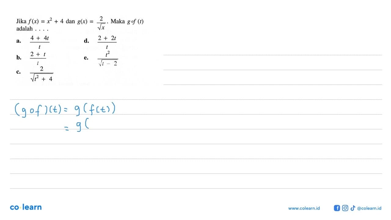 Jika f(x)=x^2+4 dan g(x)=2/akar(x). Maka gof(t) adalah...