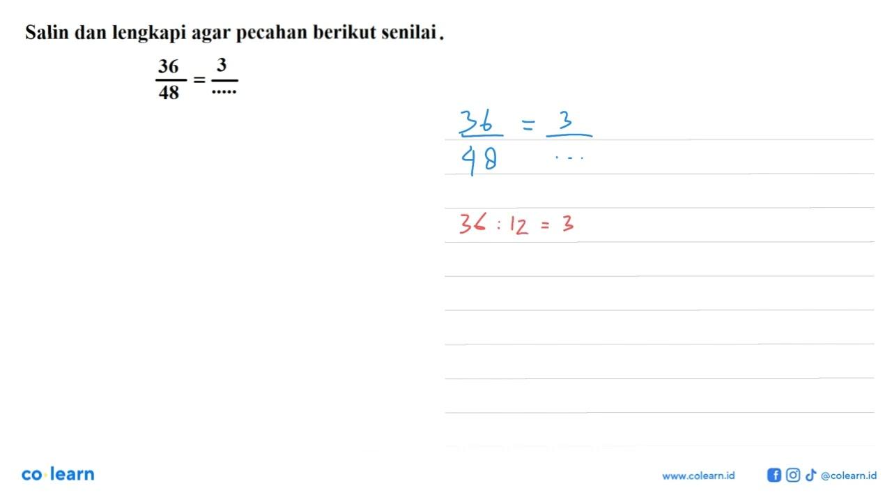 Salin dan lengkapi agar pecahan berikut senilai. 36/48 =