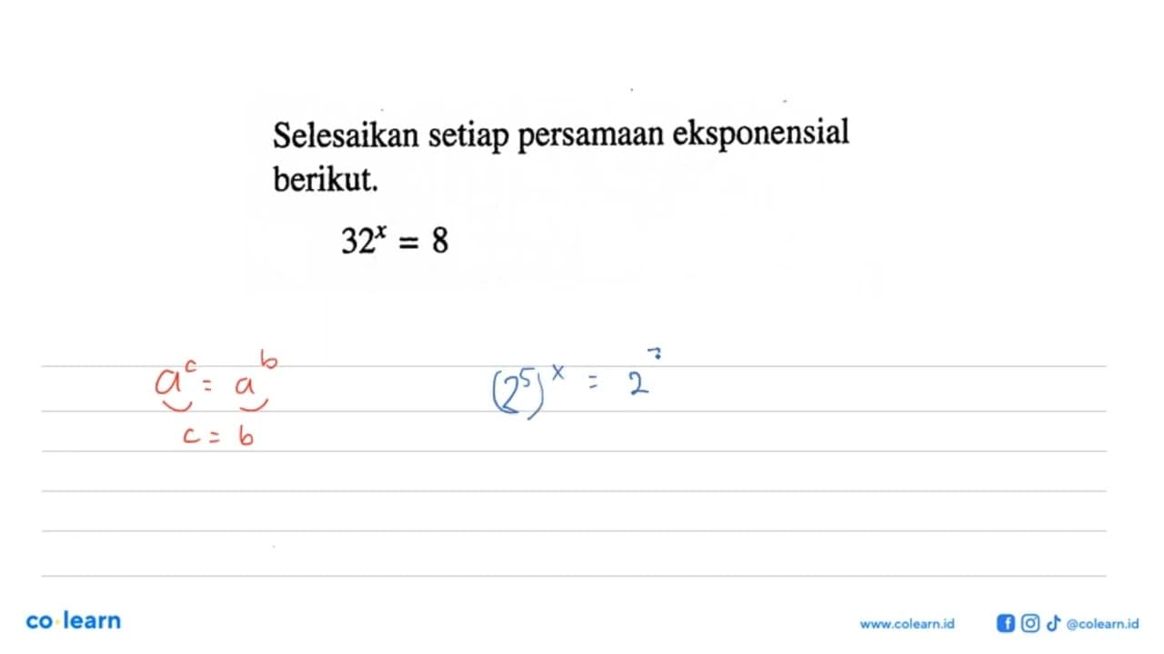 Selesaikan setiap persamaan eksponensial berikut, 32^x = 8