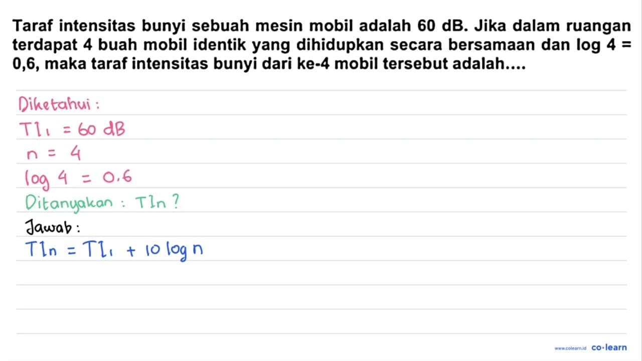 Taraf intensitas bunyi sebuah mesin mobil adalah 60 ~dB .