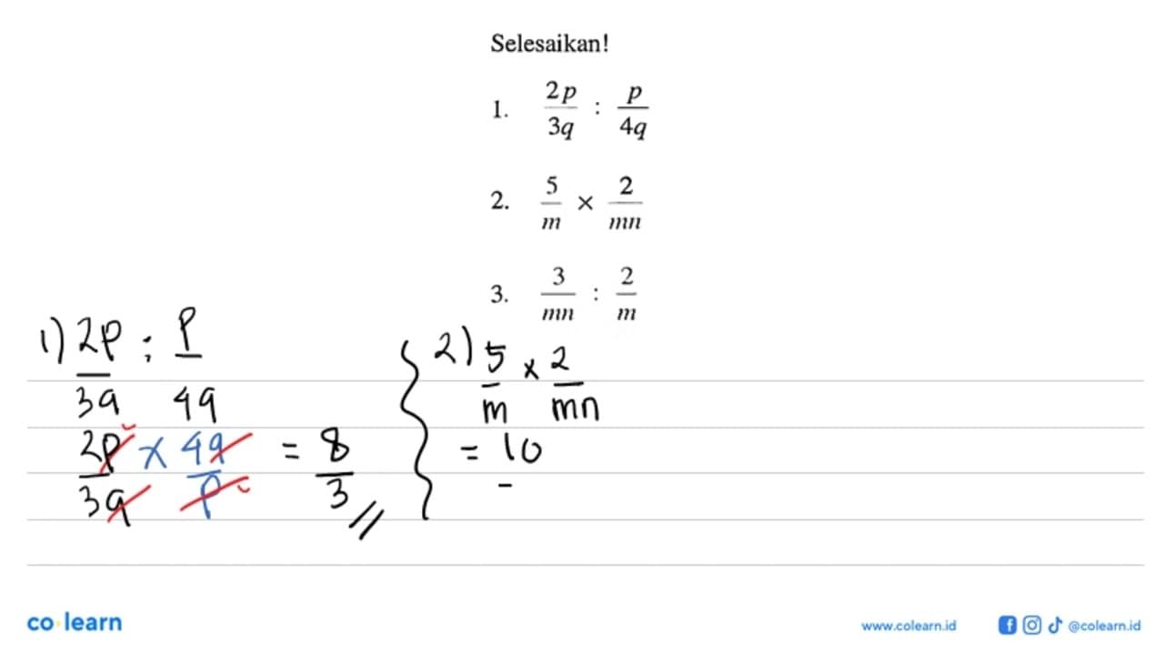 Selesaikan! 1. 2p/3q : p/4q 2. 5/m x 2/mn 3. 3/mn : 2/m