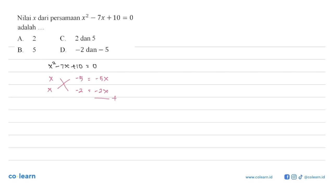 Nilai x dari persamaan x^2 - 7x + 10 = 0 adalah ....