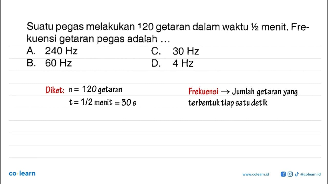 Suatu pegas melakukan 120 getaran dalam waktu 1/2 menit.