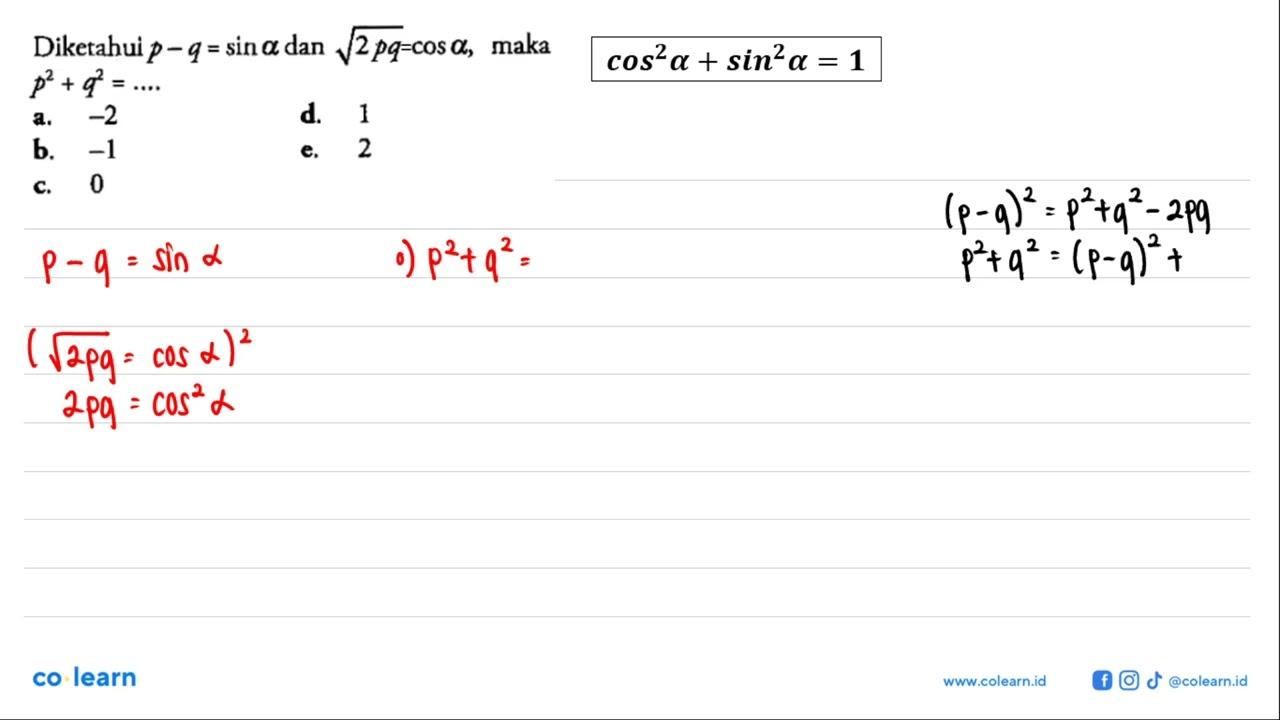 Diketahui p-q=sin a dan akar(2pq) cos a, maka p^2+q^2= ....