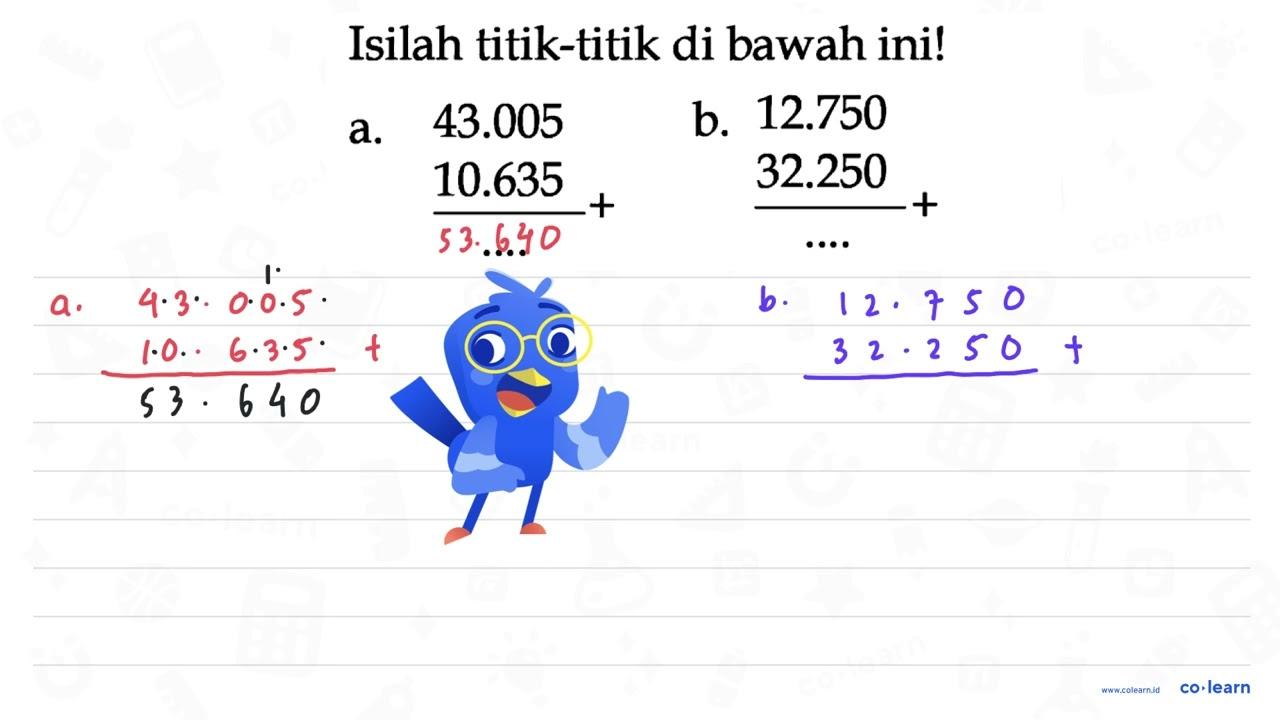 Isilah titik-titik di bawah ini a. 43.005 + 10.635 b.