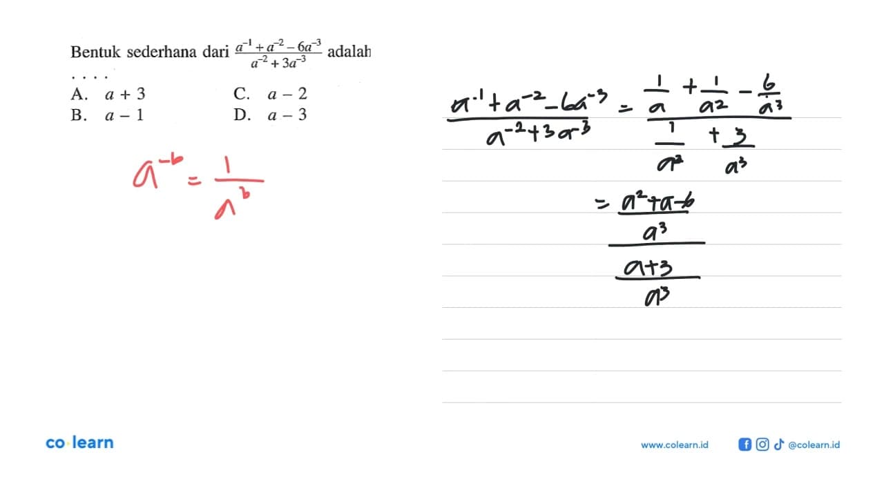 Bentuk sederhana dari (a^-1 + a^-2- 6a^-3)/(a^-2 + 3a^-3)