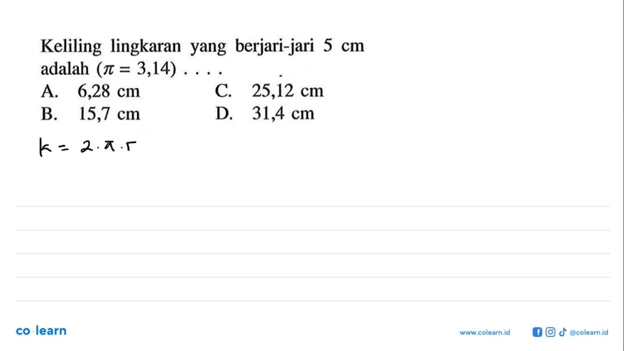 Keliling lingkaran yang berjari-jari 5 cm adalah (pi=3,14)