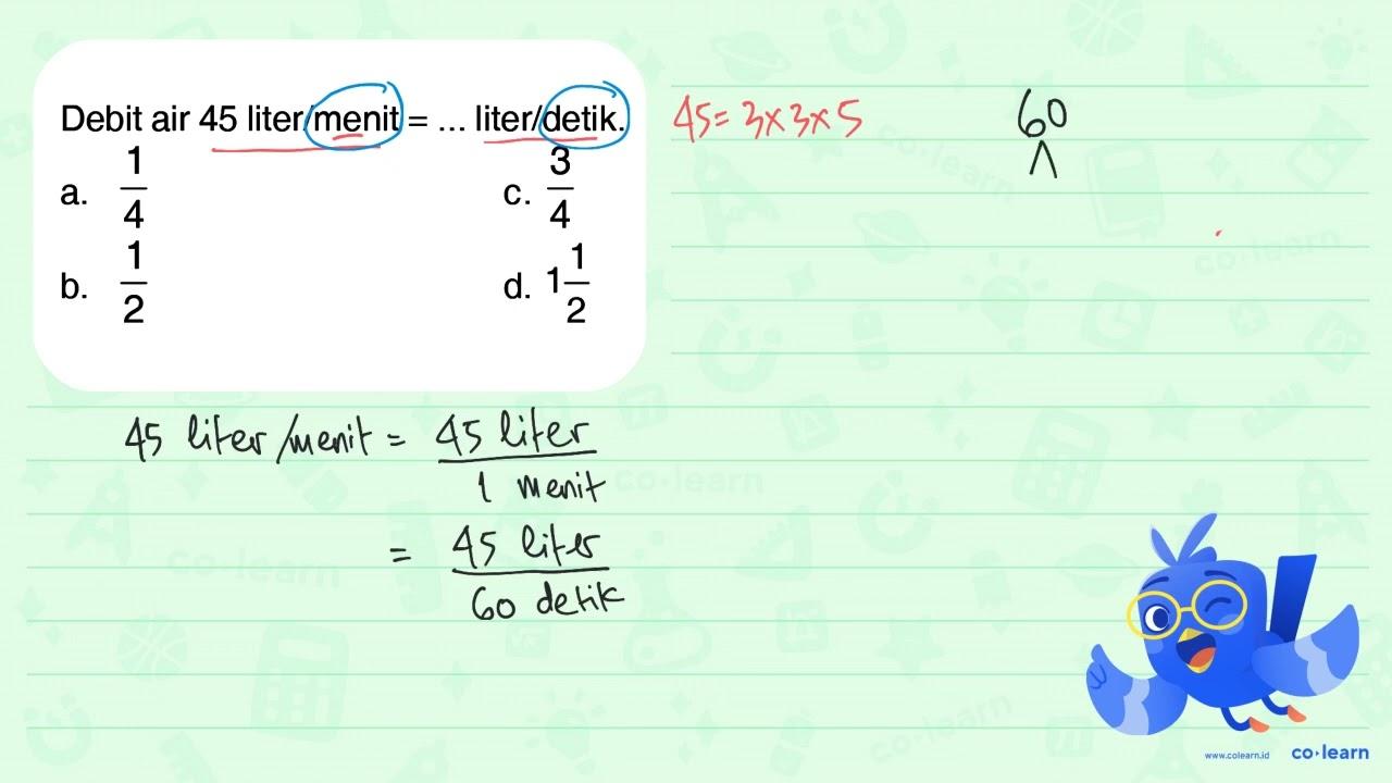 Debit air 45 liter/menit = ... liter/detik
